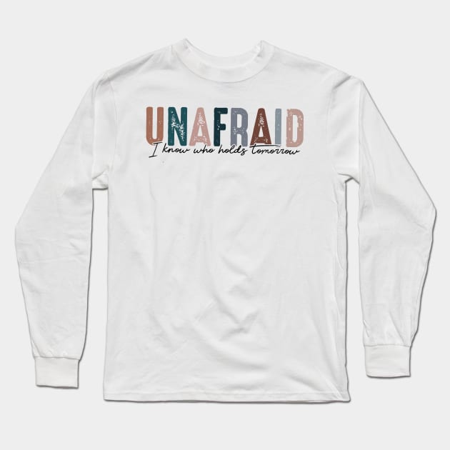 Unafraid I know who holds tomorrow Long Sleeve T-Shirt by TDH210